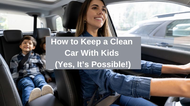 How to Keep a Clean Car With Kids (Yes, It’s Possible!)